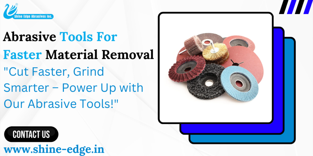 Abrasive Tools For Faster Material Removal