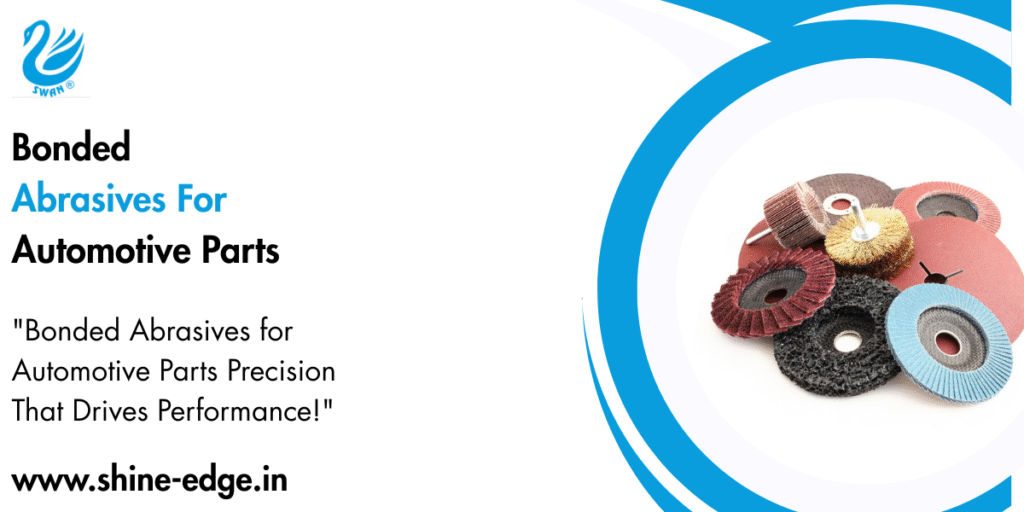 Bonded Abrasives For Automotive Parts